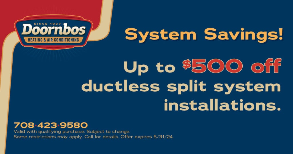 SYSTEM SAVINGS! Up to $500 off Ductless Split System Installations.